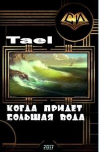 Когда придет Большая Вода (СИ) - "Tael" (книга читать онлайн бесплатно без регистрации TXT) 📗