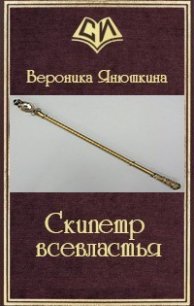 Скипетр всевластья (СИ) - Янюшкина Вероника Александровна (читать книги бесплатно полностью без регистрации сокращений TXT) 📗