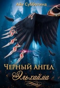 Черный ангел Эльхайма (СИ) - Субботина Айя (книги онлайн бесплатно .txt) 📗