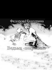 Ведьма - некромант (СИ) - Федорова Екатерина (книга бесплатный формат txt) 📗