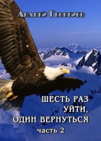 Шесть раз уйти, один вернуться. Часть 2 (СИ) - Георгиев Андрей Владимирович (мир книг TXT) 📗