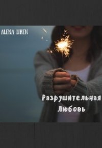 Разрушительная любовь. - "Alena Liren" (читать книги онлайн бесплатно полные версии txt) 📗