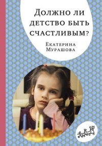 Должно ли детство быть счастливым? - Мурашова Екатерина (бесплатные книги онлайн без регистрации .txt) 📗