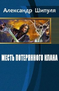 Месть потерянного клана (СИ) - Шипуля Александр (читать книги без регистрации .TXT) 📗