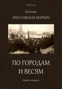 По городам и весям (Книга очерков) - Ярославская-Маркон Евгения Исааковна (читать бесплатно книги без сокращений TXT) 📗