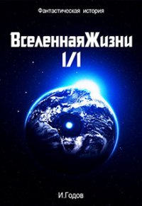 Вселенная жизни 1/1 (СИ) - Годов Илья (список книг .txt) 📗