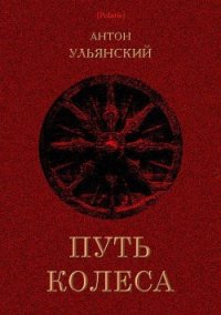 Путь колеса (Роман) - Ульянский Антон Григорьевич (книги без регистрации бесплатно полностью .txt) 📗