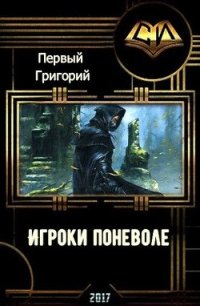 Игроки поневоле (СИ) - Первый Григорий (читать книги онлайн бесплатно без сокращение бесплатно txt) 📗