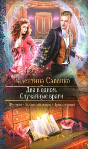 Два в одном. Случайные враги - Савенко Валентина (читать книги полностью .TXT) 📗