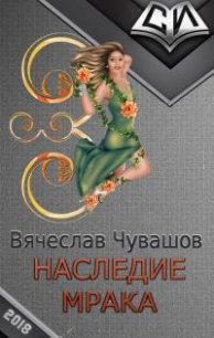 Наследие Мрака (СИ) - Чувашов Вячеслав Игоревич (лучшие книги без регистрации .txt) 📗