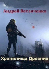 Хранилища Древних (СИ) - Ветличенко Андрей (читать книги полные TXT) 📗