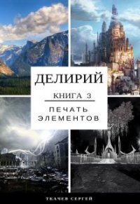 Делирий 3 - Печать элементов (СИ) - Ткачев Сергей (книги онлайн бесплатно без регистрации полностью txt) 📗