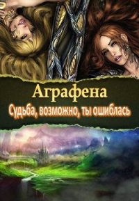 Судьба, возможно, ты ошиблась (СИ) - "Аграфена" (серия книг TXT) 📗