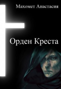 Орден Креста (СИ) - Махомет Анастасия (бесплатные серии книг TXT) 📗