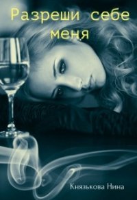 Разреши себе меня (СИ) - Князькова Нина "Xaishi" (читаемые книги читать txt) 📗