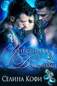 Унесенная 2 драконами (ЛП) - Кофи Селина (книги без регистрации .txt) 📗