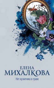 Нет кузнечика в траве - Михалкова Елена Ивановна (читать книги полностью TXT) 📗