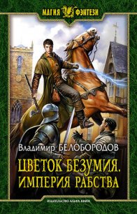 Цветок безумия. Империя рабства (СИ) - Белобородов Владимир Михайлович (книги бесплатно без txt) 📗