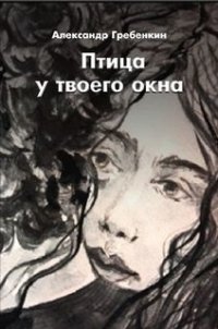 Птица у твоего окна (СИ) - Гребёнкин Александр Тарасович (чтение книг .TXT) 📗