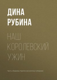 Наш королевский ужин - Рубина Дина Ильинична (читать онлайн полную книгу TXT) 📗