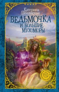 Ведьмочка и большие мухоморы - Полянская Катерина (читаем книги онлайн бесплатно полностью .TXT) 📗