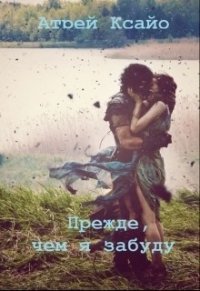 Прежде, чем я забуду (СИ) - "Атрей Ксайо" (бесплатные онлайн книги читаем полные .TXT) 📗