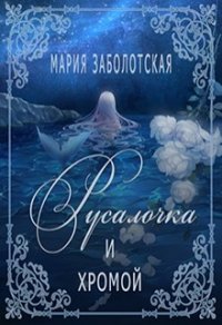 Русалочка и хромой (СИ) - Заболотская Мария (читать хорошую книгу .TXT) 📗