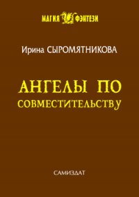 Ангелы по совместительству (СИ) - Сыромятникова Ирина Владимировна "tinatoga" (читать полные книги онлайн бесплатно TXT) 📗