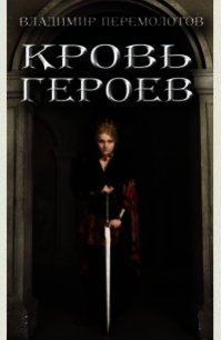 Кровь героев (СИ) - Перемолотов Владимир Васильевич (бесплатные книги полный формат .txt) 📗