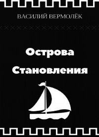 Острова Становления (СИ) - Вермолёк Василий (бесплатные онлайн книги читаем полные TXT) 📗