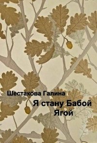 Я стану Бабой Ягой (СИ) - Шестакова Галина Геннадьевна (читать книги полные TXT) 📗