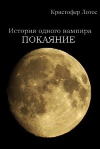 История одного вампира: Покаяние (СИ) - Лотос Кристофер (книги бесплатно без онлайн TXT) 📗