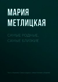 Самые родные, самые близкие - Метлицкая Мария (книги онлайн полностью txt) 📗