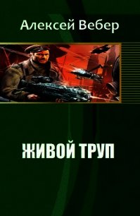 Живой труп (СИ) - Вебер Алексей (бесплатные полные книги txt) 📗