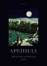 Аренида. Фантастика в советском кино - Казанцев Александр Петрович (читать бесплатно полные книги .TXT) 📗