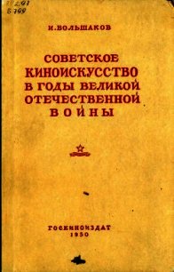 Советское киноискусство в годы Великой Отечественной войны - Большаков Иван Григорьевич