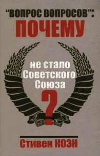 «Вопрос вопросов»: Почему не стало Советского Союза? - Коэн Стивен Фрэнд (книги онлайн бесплатно txt) 📗