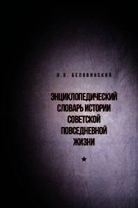 Энциклопедический словарь истории советской повседневной жизни - Беловинский Леонид Васильевич (онлайн книги бесплатно полные .txt) 📗