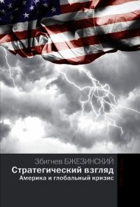 Стратегический взгляд: Америка и глобальный кризис - Бжезинский Збигнев Казимеж (онлайн книга без .TXT) 📗