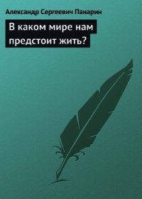 В каком мире нам предстоит жить? - Панарин Александр Сергеевич (читать книги онлайн регистрации .txt) 📗