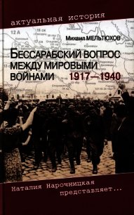 Бессарабский вопрос между мировыми войнами 1917— 1940 - Мельтюхов Михаил Иванович (читать книги полностью без сокращений TXT) 📗