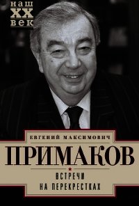 Встречи на перекрестках - Примаков Евгений Максимович (читать книги онлайн полностью .TXT) 📗