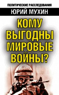 Кому выгодны мировые войны? - Мухин Юрий Игнатьевич (электронные книги без регистрации TXT) 📗