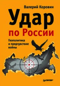 Удар по России. Геополитика и предчувствие войны - Коровин Валерий Михайлович (читать бесплатно книги без сокращений .TXT) 📗