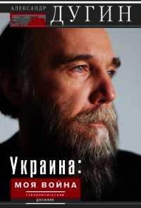 Украина: моя война. Геополитический дневник - Дугин Александр Гельевич (лучшие бесплатные книги .txt) 📗