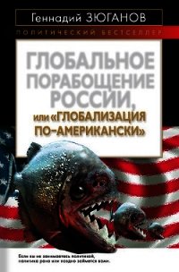 Глобальное порабощение России, или Глобализация по-американски - Зюганов Геннадий Андреевич (читать книги онлайн полностью TXT) 📗