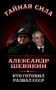 Кто готовил развал СССР - Шевякин Александр Петрович (книга жизни .txt) 📗