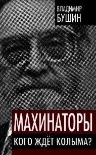 Махинаторы. Кого ждет Колыма - Бушин Владимир Сергеевич (книги полностью бесплатно txt) 📗