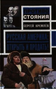 Русская Америка: Открыть и продать! - Кремлев Сергей (читать онлайн полную книгу TXT) 📗