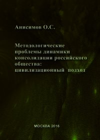 Методологические проблемы динамики консолидации российского общества и условия их разрешения: цивили - Анисимов Олег